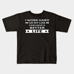 I Work Hard So My Car Can Have a Better Life - Funny Car Quote Kids T-Shirt